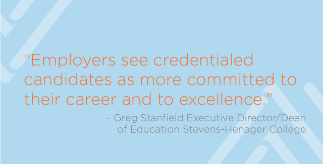 Quoted text: "Employers see credentialed candidates as more committed to their career and to excellence" Greg Stanfield, Director/Dean of Education Stevens-Henager College